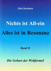Nichts ist All-ein /Alles ist in Resonanz. Band 2: Die Geburt der Weltformel