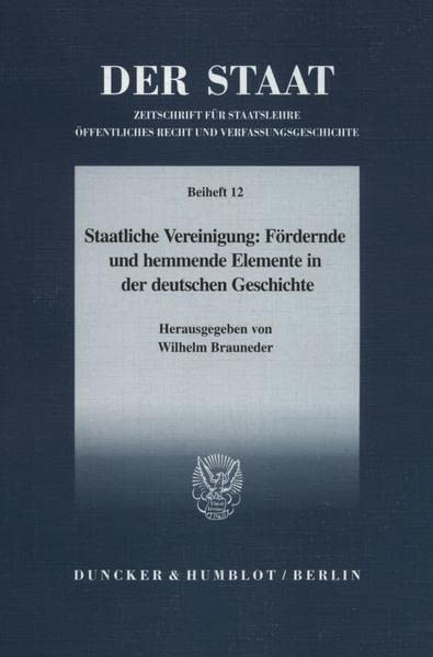 Staatliche Vereinigung: Fördernde und hemmende Elemente in der deutschen Geschichte. Tagung der Vereinigung für Verfassungsgeschichte in Hofgeismar ... Staat'; Bh Staat 12) (Der Staat. Beihefte)