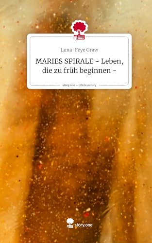 MARIES SPIRALE - Leben, die zu früh beginnen -. Life is a Story - story.one