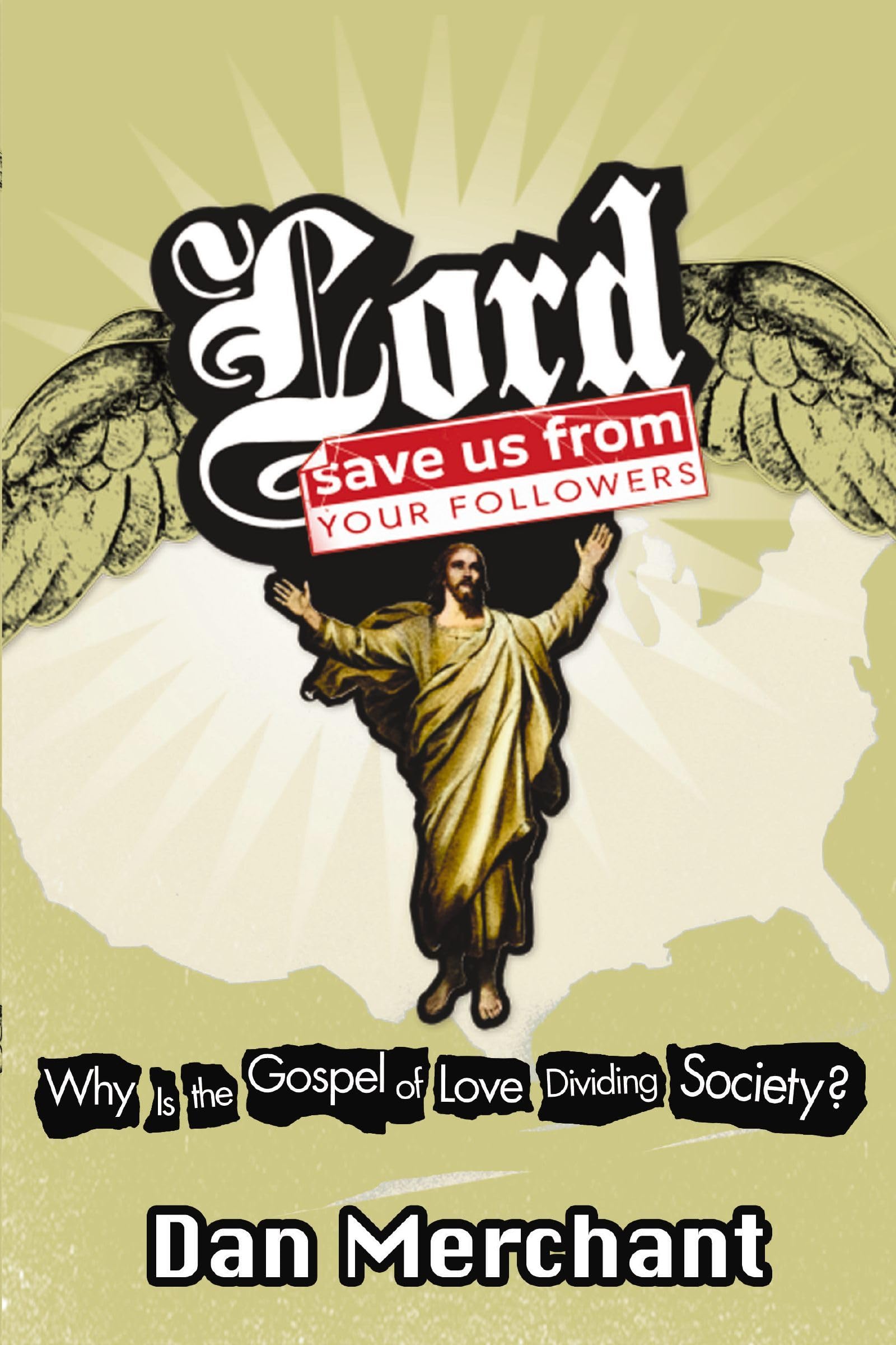 Lord, Save Us From Your Followers: Why is the Gospel of Love Dividing America?