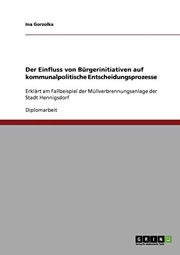 Der Einfluss von Bürgerinitiativen auf kommunalpolitische Entscheidungsprozesse: Erklärt am Fallbeispiel der Müllverbrennungsanlage der Stadt Hennigsdorf