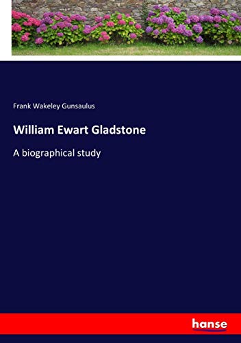 William Ewart Gladstone: A biographical study