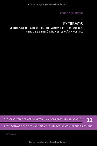 Extremos: Visiones de lo extremo en literatura, historia, música, arte, cine y lingüística en España y Austria (Perspektiven der Germanistik und ... y la literatura comparada en España)