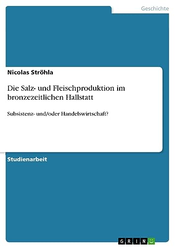 Die Salz- und Fleischproduktion im bronzezeitlichen Hallstatt: Subsistenz- und/oder Handelswirtschaft?