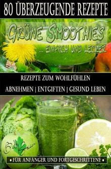 80 grüne Smoothie Rezepte zum wohlfühlen | Von jetzt an gesund: Erfolgreich und effizient abnehmen | entgiften | gesund leben (Betty Green`s Ernährung & Gesundheit) von Green, Betty | Buch | Zustand gut