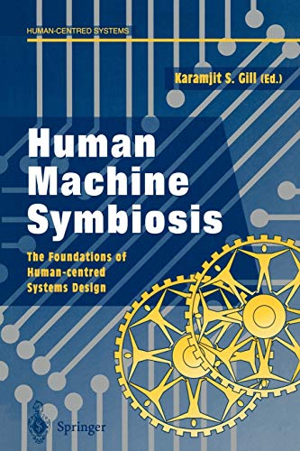 Human Machine Symbiosis: The Foundations of Human-Centred Systems Design