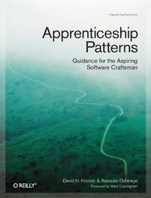 Apprenticeship Patterns: Guidance for the Aspiring Software Craftsman