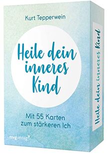 Heile dein inneres Kind: Mit 55 Karten zum stärkeren Ich