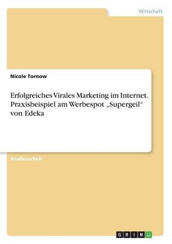 Erfolgreiches Virales Marketing im Internet. Praxisbeispiel am Werbespot Supergeil von Edeka