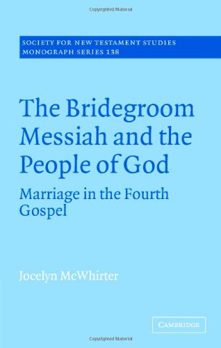 The Bridegroom Messiah and the People of God: Marriage in the Fourth Gospel (Society for New Testament Studies Monograph Series, Band 138)