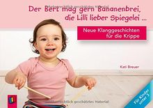 Der Bert mag gern Bananenbrei, die Lilli lieber Spiegelei...: Neue Klanggeschichten für die Krippe