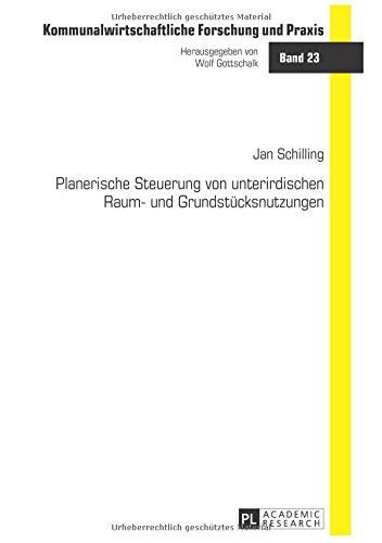Planerische Steuerung von unterirdischen Raum- und Grundstücksnutzungen (Kommunalwirtschaftliche Forschung und Praxis)