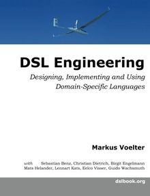 DSL Engineering: Designing, Implementing and Using Domain-Specific Languages