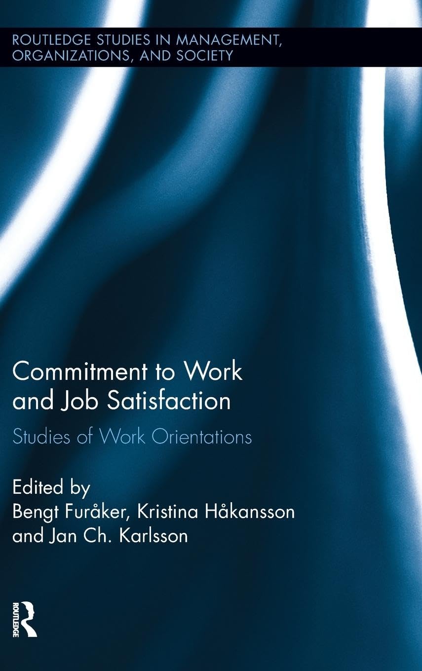 Commitment to Work and Job Satisfaction: Studies of Work Orientations (Routledge Studies in Management, Organizations, and Society, 16, Band 16)