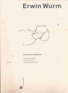 Erwin Wurm, One Minute Sculptures, Werkverzeichnis: One Minute Sculptures - Catalogue Raisonne 1988-1998