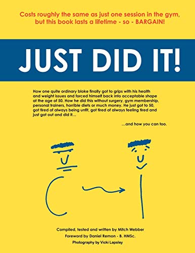 Just Did It!: How One Quite Ordinary Bloke Finally Got to Grips with His Health and Weight Issues and Forced Himself Back Into Acceptable Shape at the ... Horrible Diets or Much Money. He just g