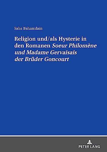 Religion und/als Hysterie in den Romanen Soeur Philomène und Madame Gervaisais der Brüder Goncourt
