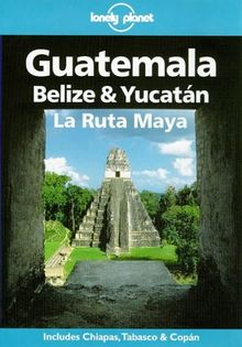 Lonely Planet Guatemala, Belize & Yucatan LA Ruta Maya (Lonely Planet Travel Guides)