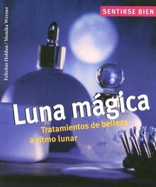 Luna Magica / Magic Moon: Tratamientos De Belleza A Ritmo Lunar / Beauty Treatments in Lunar Rhythm (Sentirse bien series / Feel Good Series)