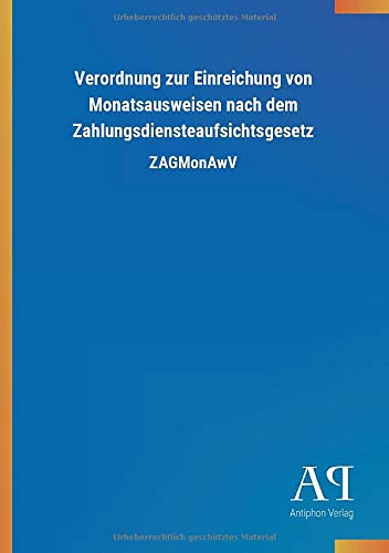 Verordnung zur Einreichung von Monatsausweisen nach dem Zahlungsdiensteaufsichtsgesetz: ZAGMonAwV