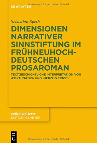 Dimensionen narrativer Sinnstiftung im frühneuhochdeutschen Prosaroman: Textgeschichtliche Interpretation von 'Fortunatus' und 'Herzog Ernst' (Frühe Neuzeit, Band 210)
