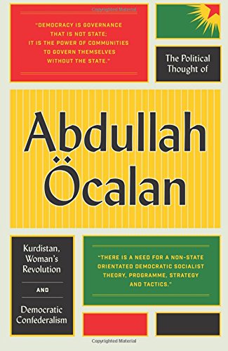 The Political Thought of Abdullah Öcalan: Kurdistan, Woman's Revolution and Democratic Confederalism
