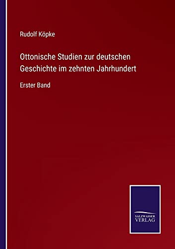 Ottonische Studien zur deutschen Geschichte im zehnten Jahrhundert: Erster Band