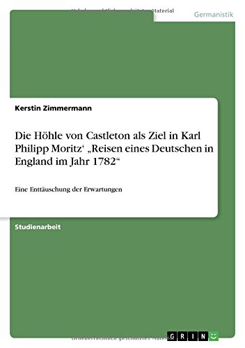 Die Höhle von Castleton als Ziel in Karl Philipp Moritz' Reisen eines Deutschen in England im Jahr 1782: Eine Enttäuschung der Erwartungen