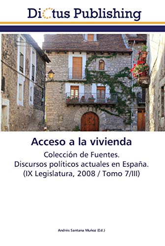 Acceso a la vivienda: Colección de Fuentes. Discursos políticos actuales en España. (IX Legislatura, 2008 / Tomo 7/III)