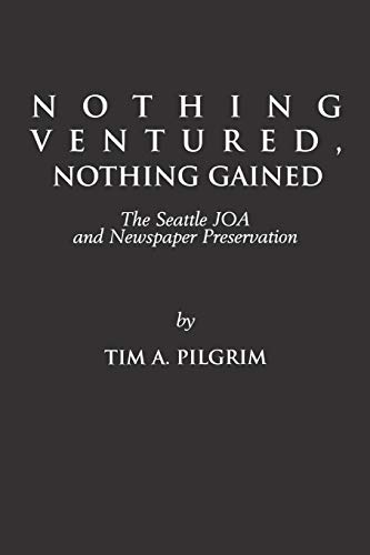 Nothing Ventured, Nothing Gained: The Seattle Joa and Newspaper Preservation (Communication and Information Science)