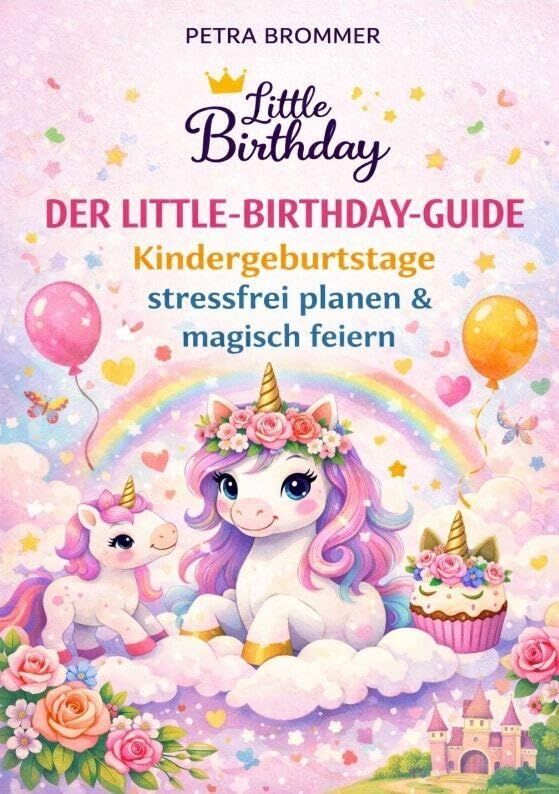 Der Little-Birthday-Guide: Kindergeburtstage stressfrei planen & magisch feiern