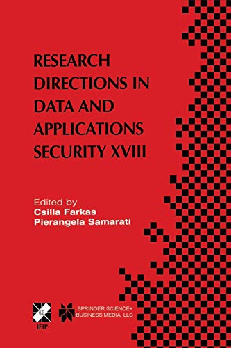 Research Directions in Data and Applications Security Xviii: IFIP TC11 / WG11.3 Eighteenth Annual Conference on Data and Applications Security July ... and Communication Technology, 144, Band 144)