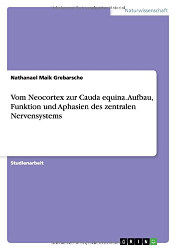 Vom Neocortex zur Cauda equina. Aufbau, Funktion und Aphasien des zentralen Nervensystems