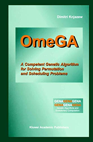 OmeGA: A Competent Genetic Algorithm for Solving Permutation and Scheduling Problems (Genetic Algorithms and Evolutionary Computation, 6, Band 6)