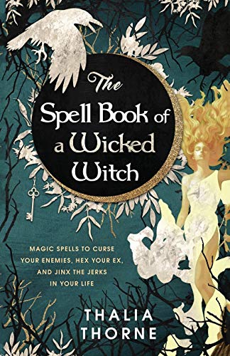 Thalia Thorne The Spell Book Of A Wicked Witch, Magic Spells To Curse Your Enemies, Hex Your Ex, And Jinx The Jerks In Your Life