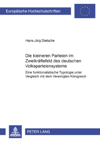 Die kleineren Parteien im Zweikräftefeld des deutschen Volksparteiensystems: Eine funktionalistische Typologie unter Vergleich mit dem Vereinigten ... (Europäische Hochschulschriften - Reihe XXXI)