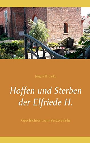 Hoffen und Sterben der Elfriede H.: Geschichten zum Verzweifeln