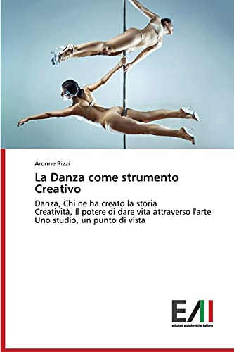 La Danza come strumento Creativo: Danza, Chi ne ha creato la storia Creatività, Il potere di dare vita attraverso l'arte Uno studio, un punto di vista