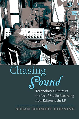 Schmidt Horning, Susan Schmidt Chasing Sound, Technology, Culture, And The Art Of Studio Recording From Edison To The Lp (Studies In Industry And Society)