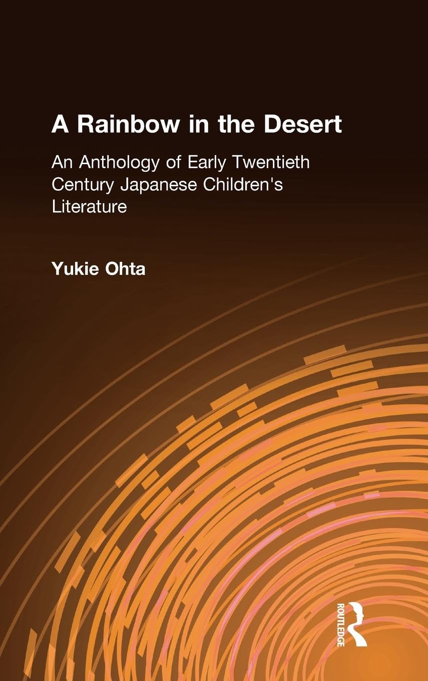 A Rainbow in the Desert: An Anthology of Early Twentieth Century Japanese Children's Literature: An Anthology of Early Twentieth Century Japanese Children's Literature