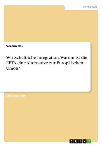 Wirtschaftliche Integration. Warum ist die EFTA eine Alternative zur Europäischen Union?