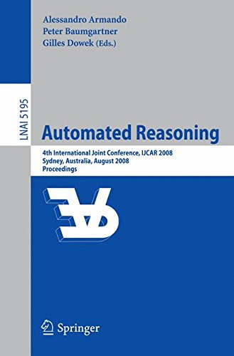 Automated Reasoning: 4th International Joint Conference, IJCAR 2008 Sydney, Australia, August 12-15, 2008, Proceedings (Lecture Notes in . . . / ... (Lecture Notes in Computer Science)