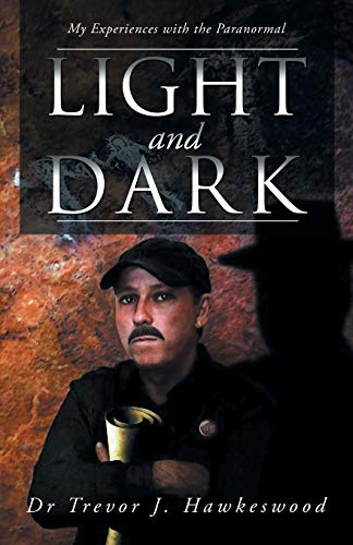 Hawkeswood, Dr. Trevor J. Light And Dark, My Experiences With The Paranormal