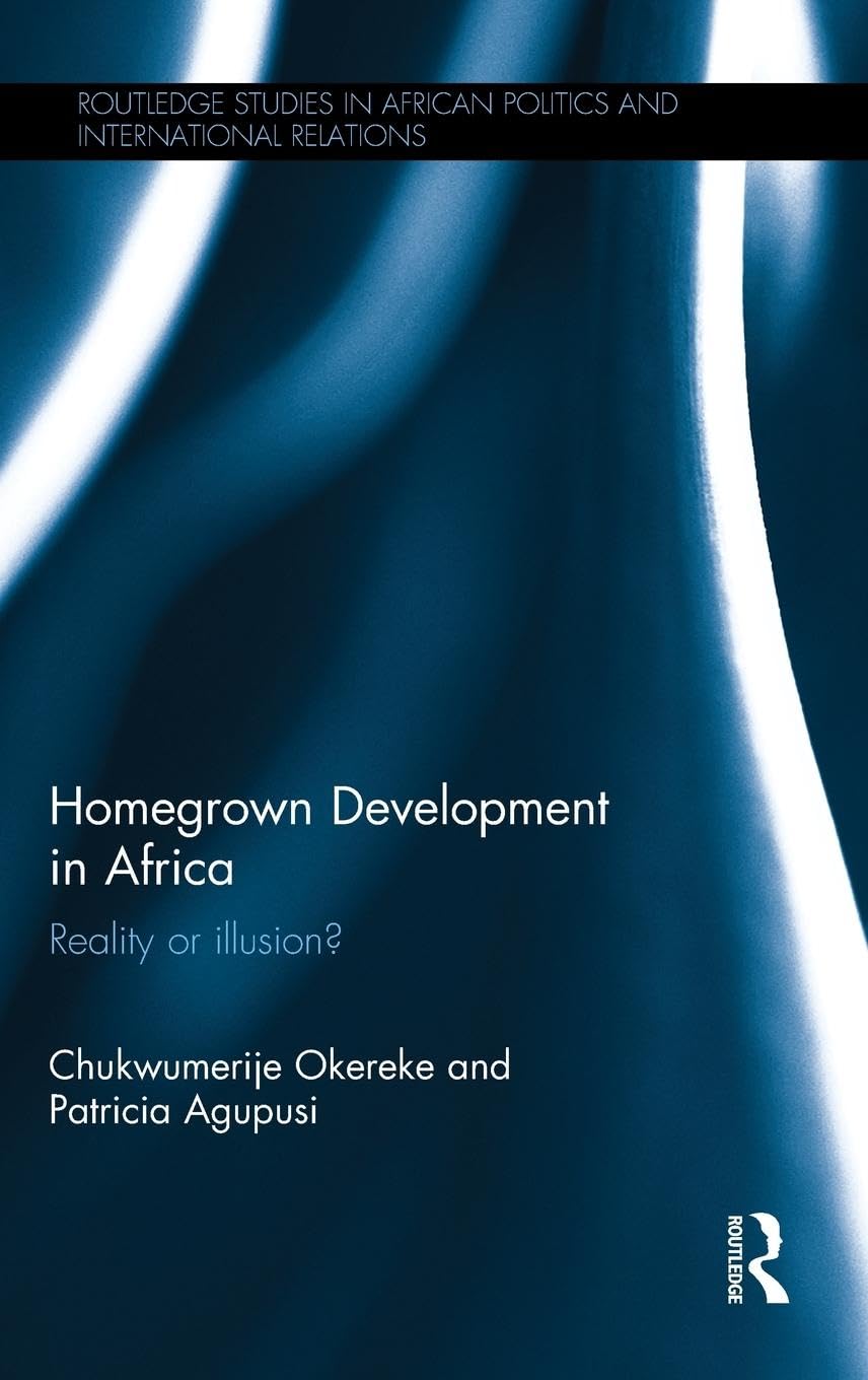 Homegrown Development in Africa: Reality or illusion? (Routledge Studies in African Politics and International Relations, 2, Band 2)