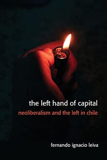 The Left Hand of Capital: Neoliberalism and the Left in Chile