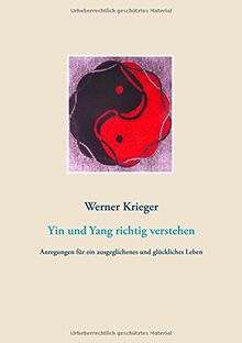 Yin und Yang richtig verstehen: Anregungen für ein ausgeglichenes und glückliches Leben