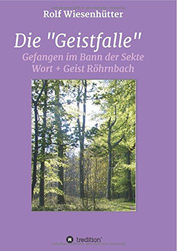 Die Geistfalle: Gefangen im Bann der Sekte Wort + Geist Röhrnbach