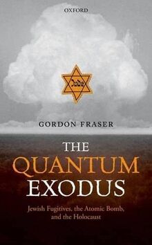 The Quantum Exodus: Jewish Fugitives, the Atomic Bomb, and the Holocaust