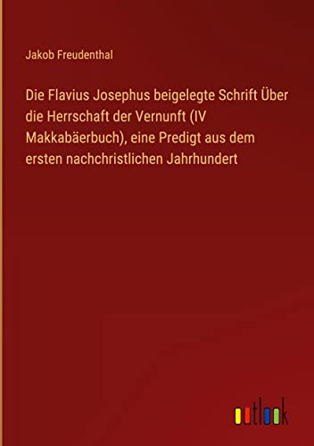 Die Flavius Josephus beigelegte Schrift Über die Herrschaft der Vernunft (IV Makkabäerbuch), eine Predigt aus dem ersten nachchristlichen Jahrhundert