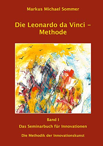 Die Leonardo da Vinci - Methode Band I: Das Seminarbuch für Innovationen / Die Methodik der Innovationskunst